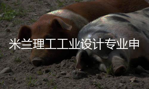 米兰理工工业设计专业申请解析